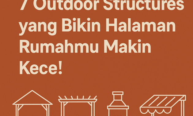 Panduan Praktis: 7 Outdoor Structures yang Bikin Halaman Rumahmu Makin Kece!