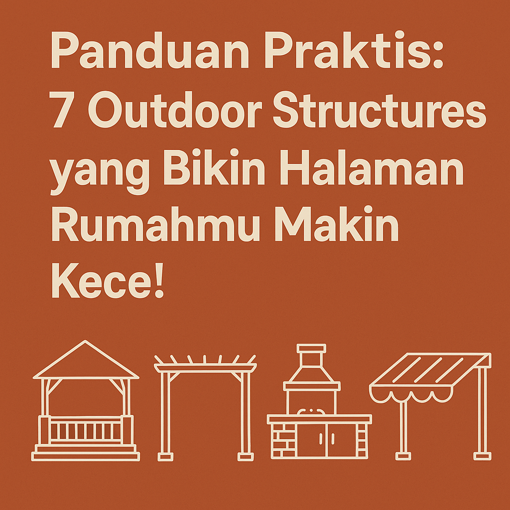Panduan Praktis: 7 Outdoor Structures yang Bikin Halaman Rumahmu Makin Kece!